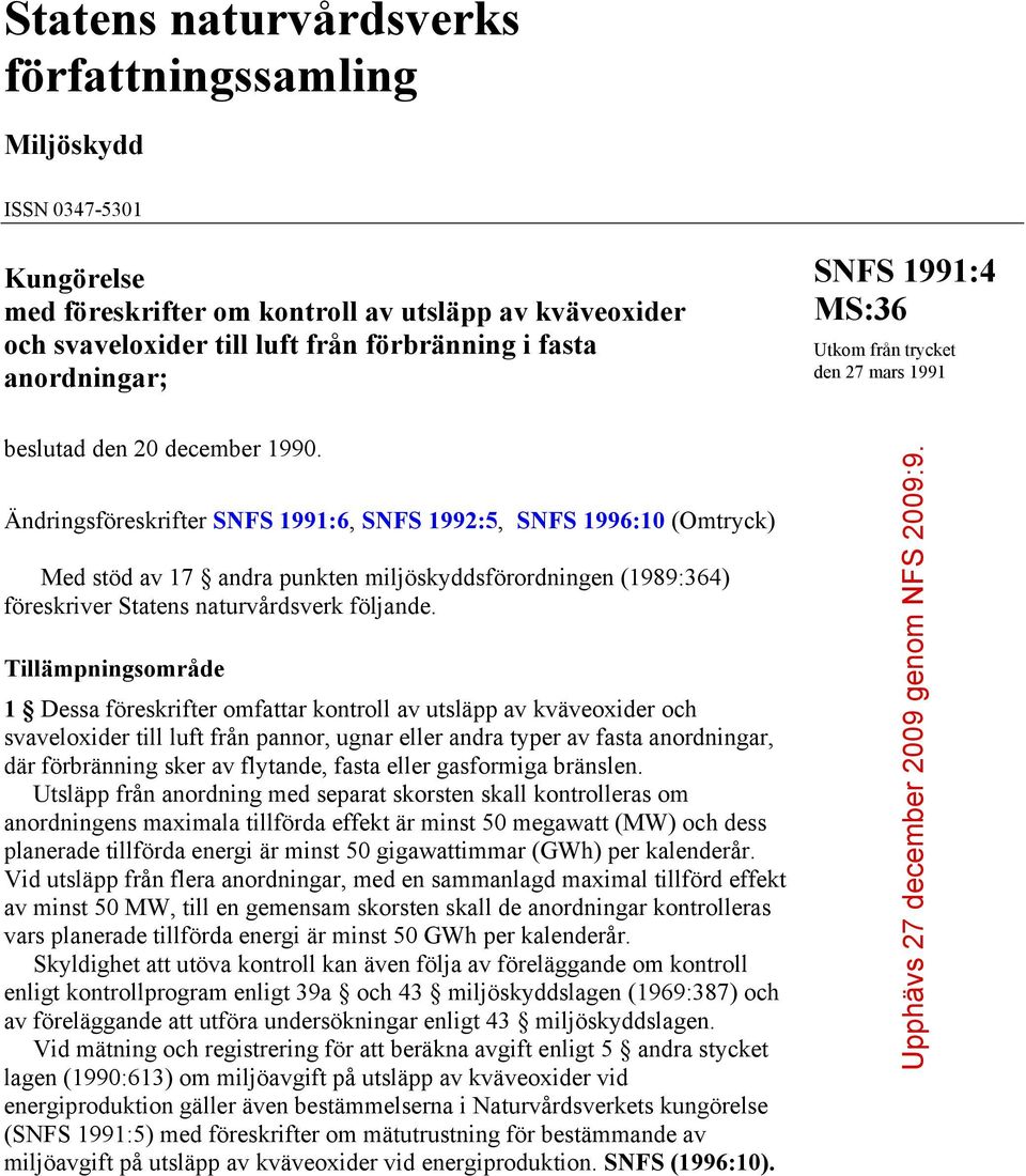 Ändringsföreskrifter SNFS 1991:6, SNFS 1992:5, SNFS 1996:10 (Omtryck) Med stöd av 17 andra punkten miljöskyddsförordningen (1989:364) föreskriver Statens naturvårdsverk följande.