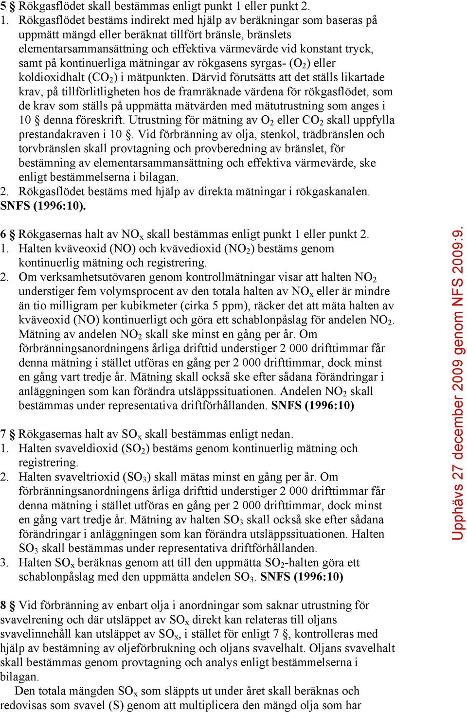 Rökgasflödet bestäms indirekt med hjälp av beräkningar som baseras på uppmätt mängd eller beräknat tillfört bränsle, bränslets elementarsammansättning och effektiva värmevärde vid konstant tryck,