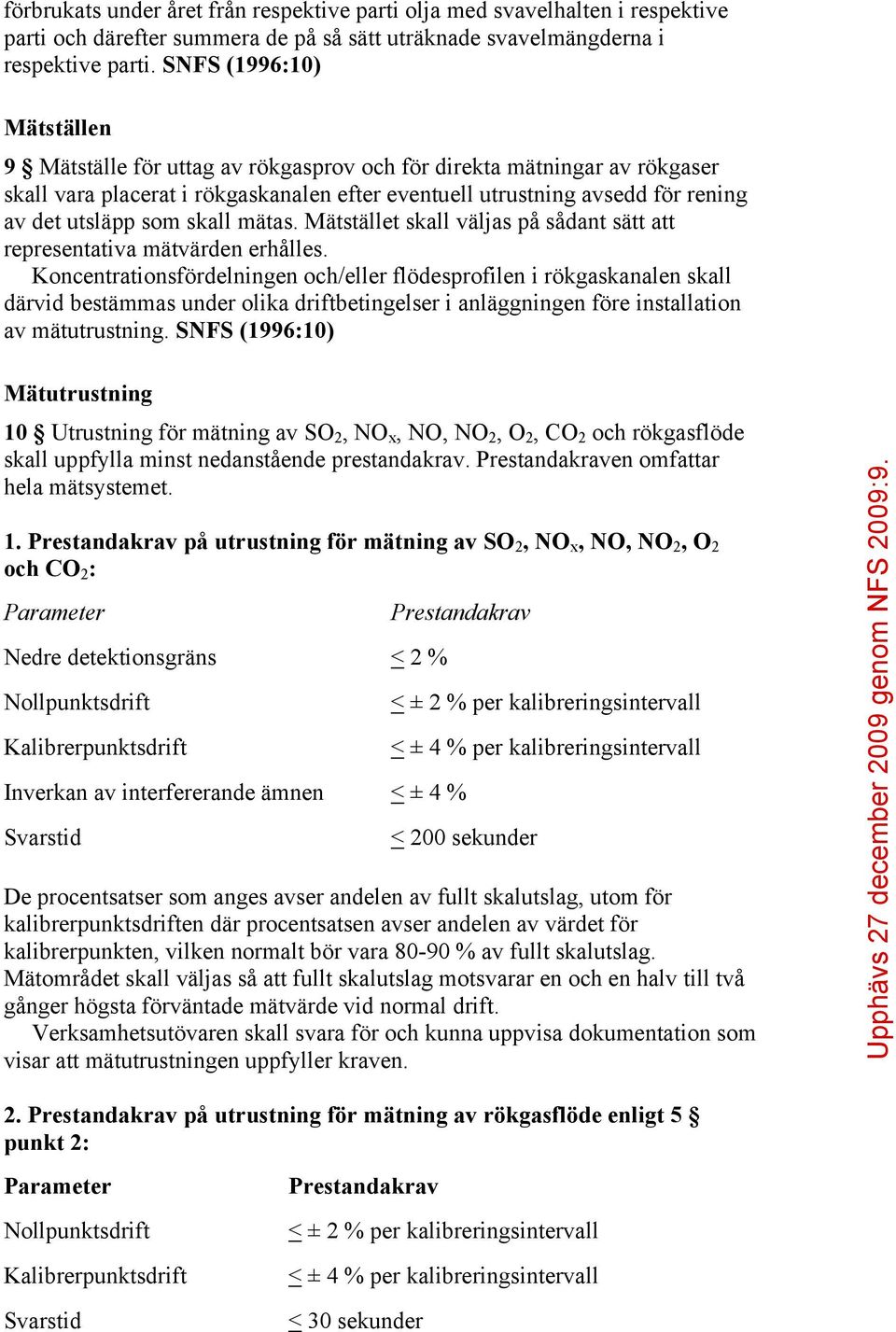 skall mätas. Mätstället skall väljas på sådant sätt att representativa mätvärden erhålles.