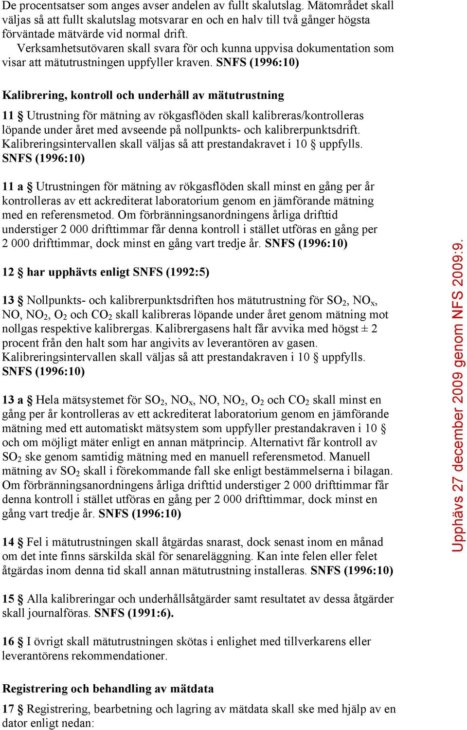 SNFS (1996:10) Kalibrering, kontroll och underhåll av mätutrustning 11 Utrustning för mätning av rökgasflöden skall kalibreras/kontrolleras löpande under året med avseende på nollpunkts- och