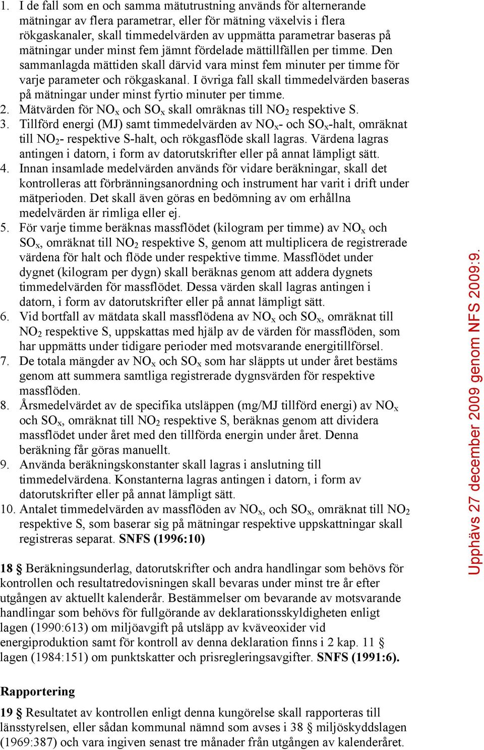 I övriga fall skall timmedelvärden baseras på mätningar under minst fyrtio minuter per timme. 2. Mätvärden för NO x och SO x skall omräknas till NO 2 respektive S. 3.