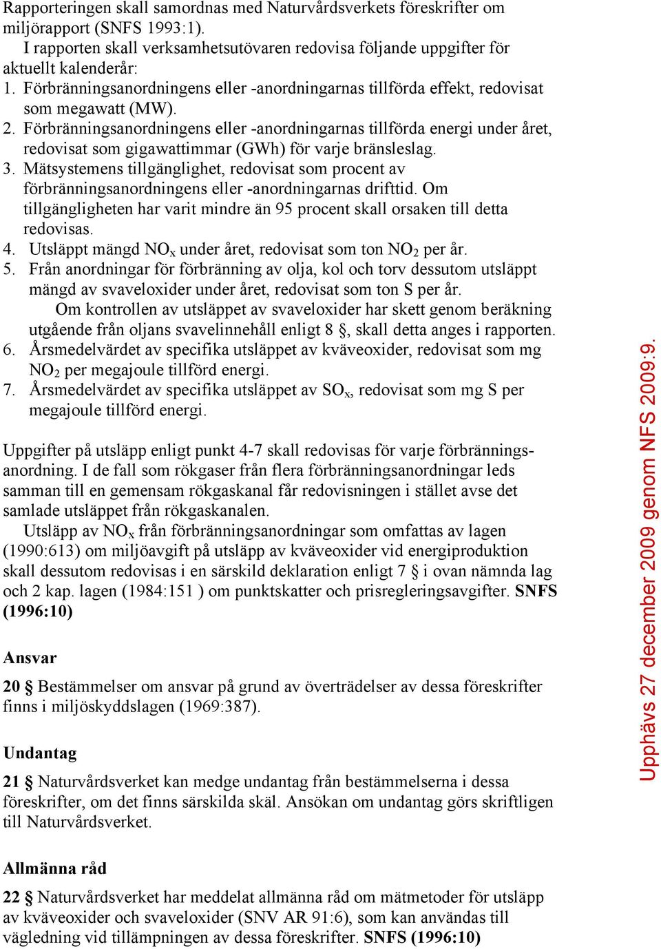 Förbränningsanordningens eller -anordningarnas tillförda energi under året, redovisat som gigawattimmar (GWh) för varje bränsleslag. 3.