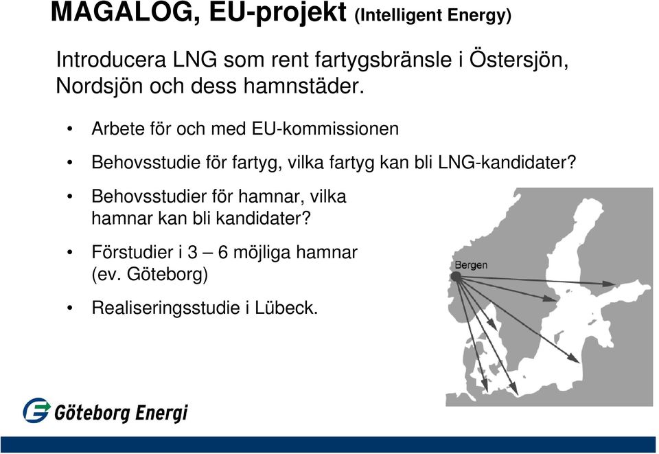 Arbete för och med EU-kommissionen Behovsstudie för fartyg, vilka fartyg kan bli