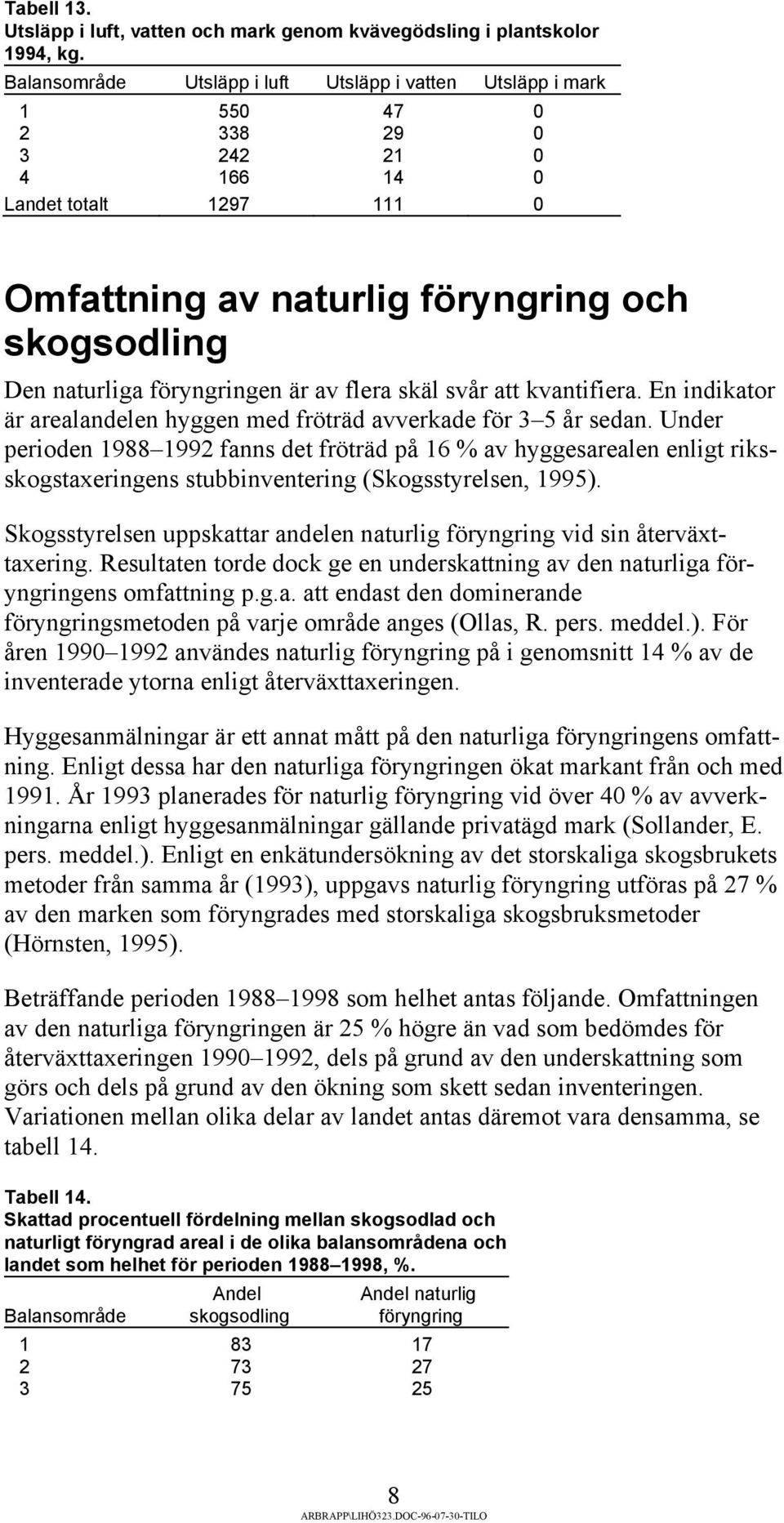 föryngringen är av flera skäl svår att kvantifiera. En indikator är arealandelen hyggen med fröträd avverkade för 3 5 år sedan.
