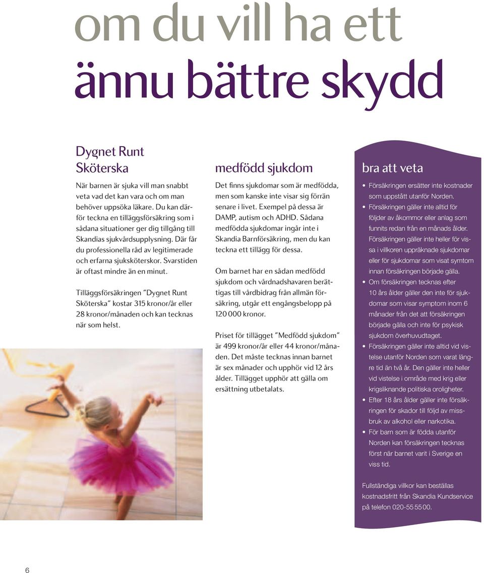 Svarstiden är oftast mindre än en minut. Tilläggsförsäkringen Dygnet Runt Sköterska kostar 315 kronor/år eller 28 kronor/månaden och kan tecknas när som helst.