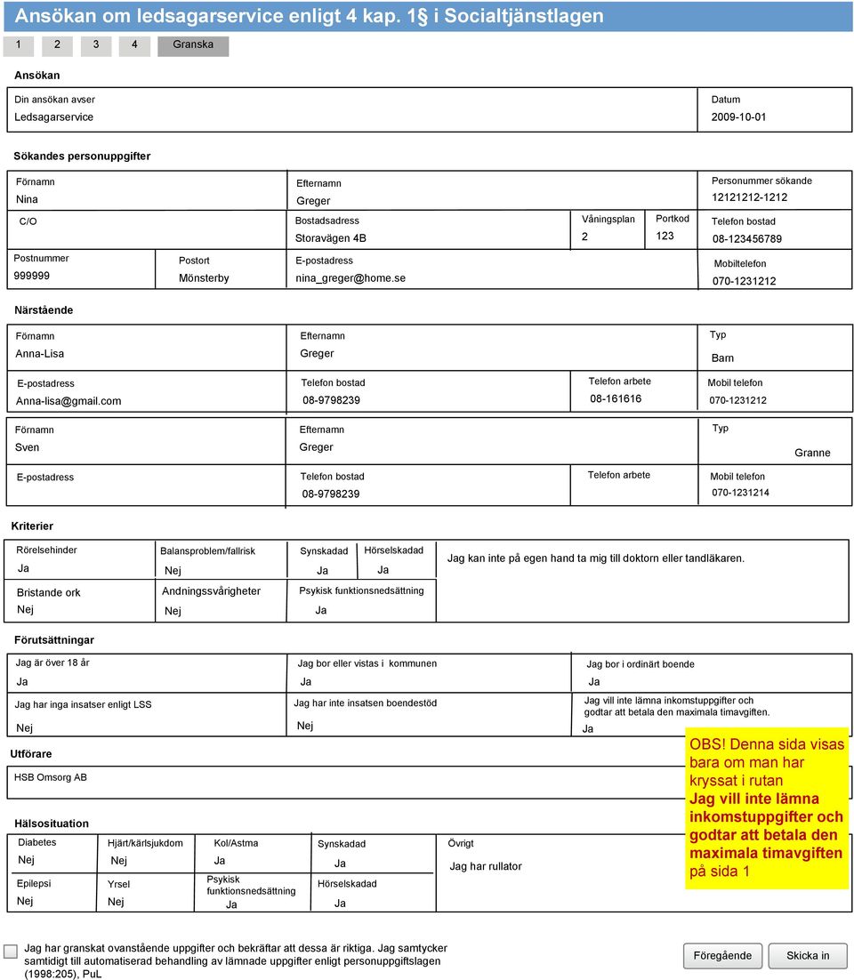 Våningsplan 2 Portkod 123 08-123456789 Postnummer 999999 Postort Mönsterby nina_greger@home.se Mobiltelefon 070-1231212 Närstående Typ Anna-Lisa Barn Anna-lisa@gmail.