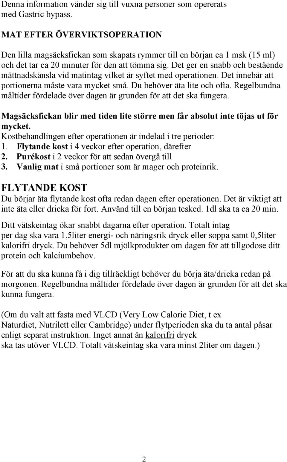 Det ger en snabb och bestående mättnadskänsla vid matintag vilket är syftet med operationen. Det innebär att portionerna måste vara mycket små. Du behöver äta lite och ofta.