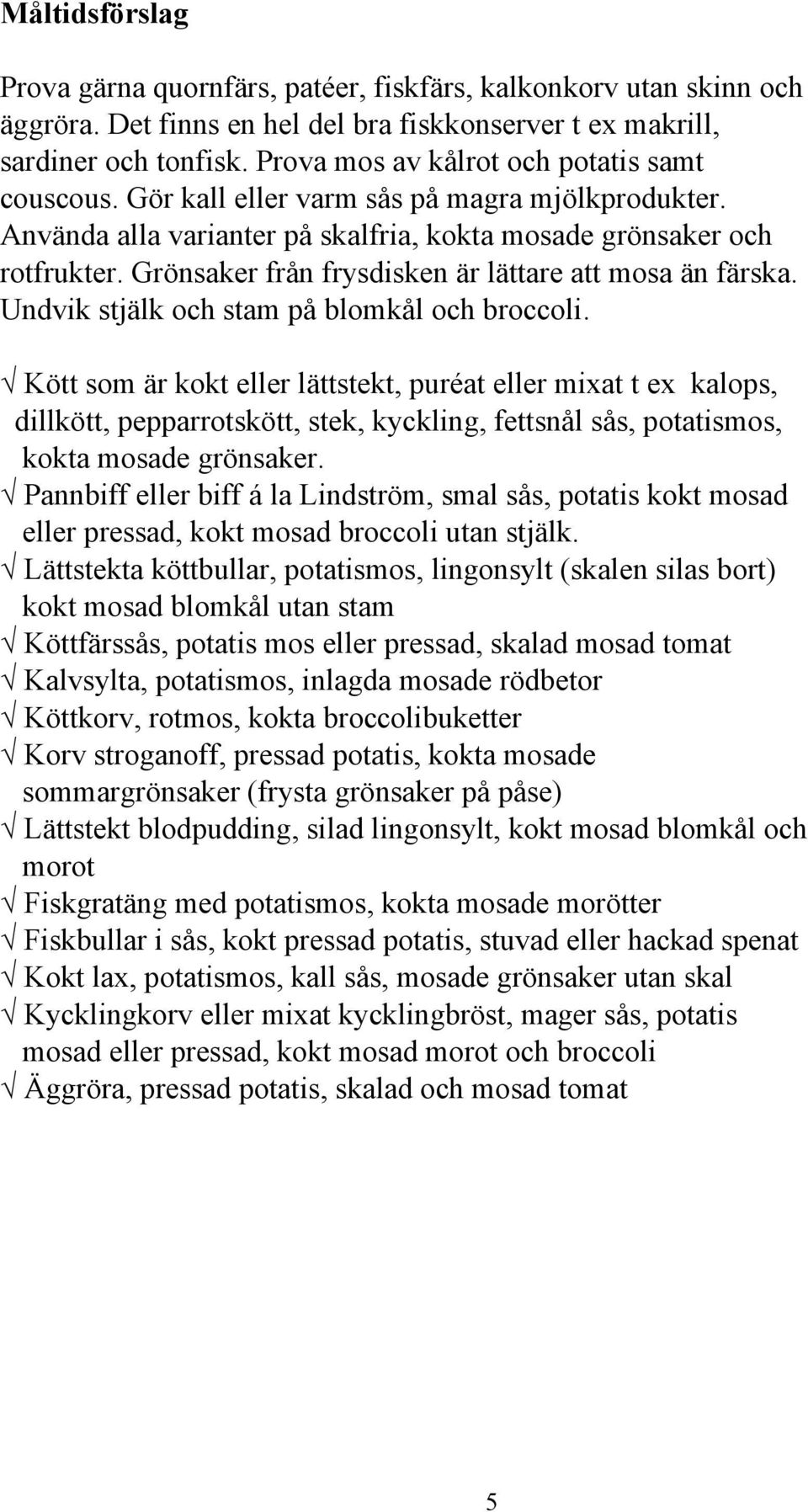 Grönsaker från frysdisken är lättare att mosa än färska. Undvik stjälk och stam på blomkål och broccoli.