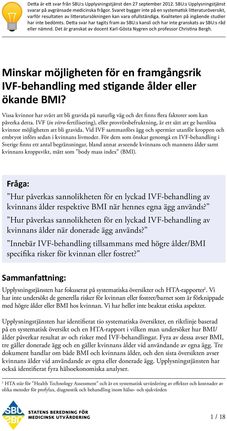 Detta svar har tagits fram av SBU:s kansli och har inte granskats av SBU:s råd eller nämnd. Det är granskat av docent Karl-Gösta Nygren och professor Christina Bergh.