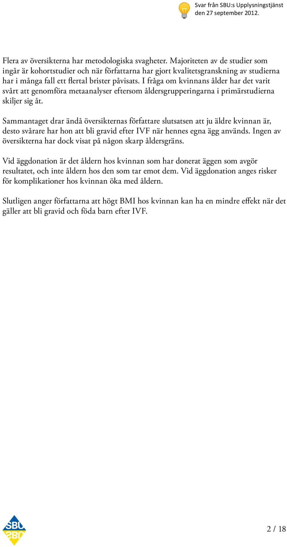I fråga om kvinnans ålder har det varit svårt att genomföra metaanalyser eftersom åldersgrupperingarna i primärstudierna skiljer sig åt.
