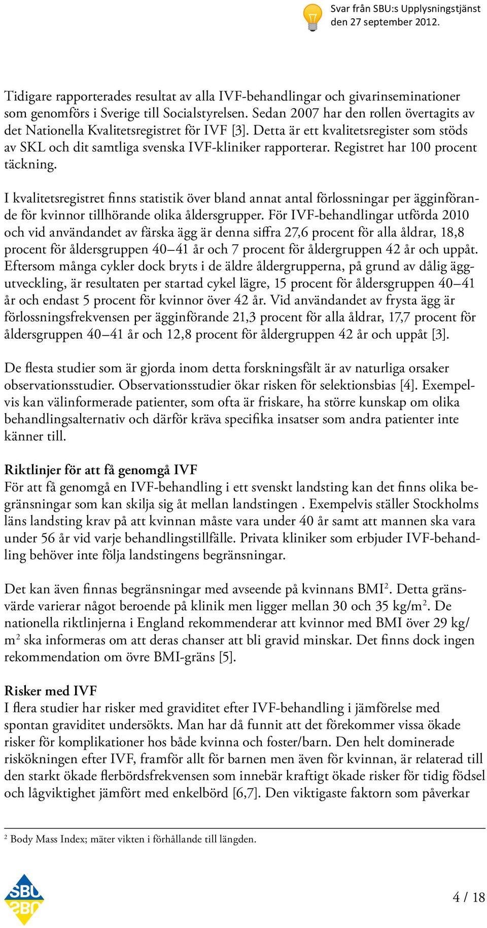 Registret har 100 procent täckning. I kvalitetsregistret finns statistik över bland annat antal förlossningar per ägginförande för kvinnor tillhörande olika åldersgrupper.