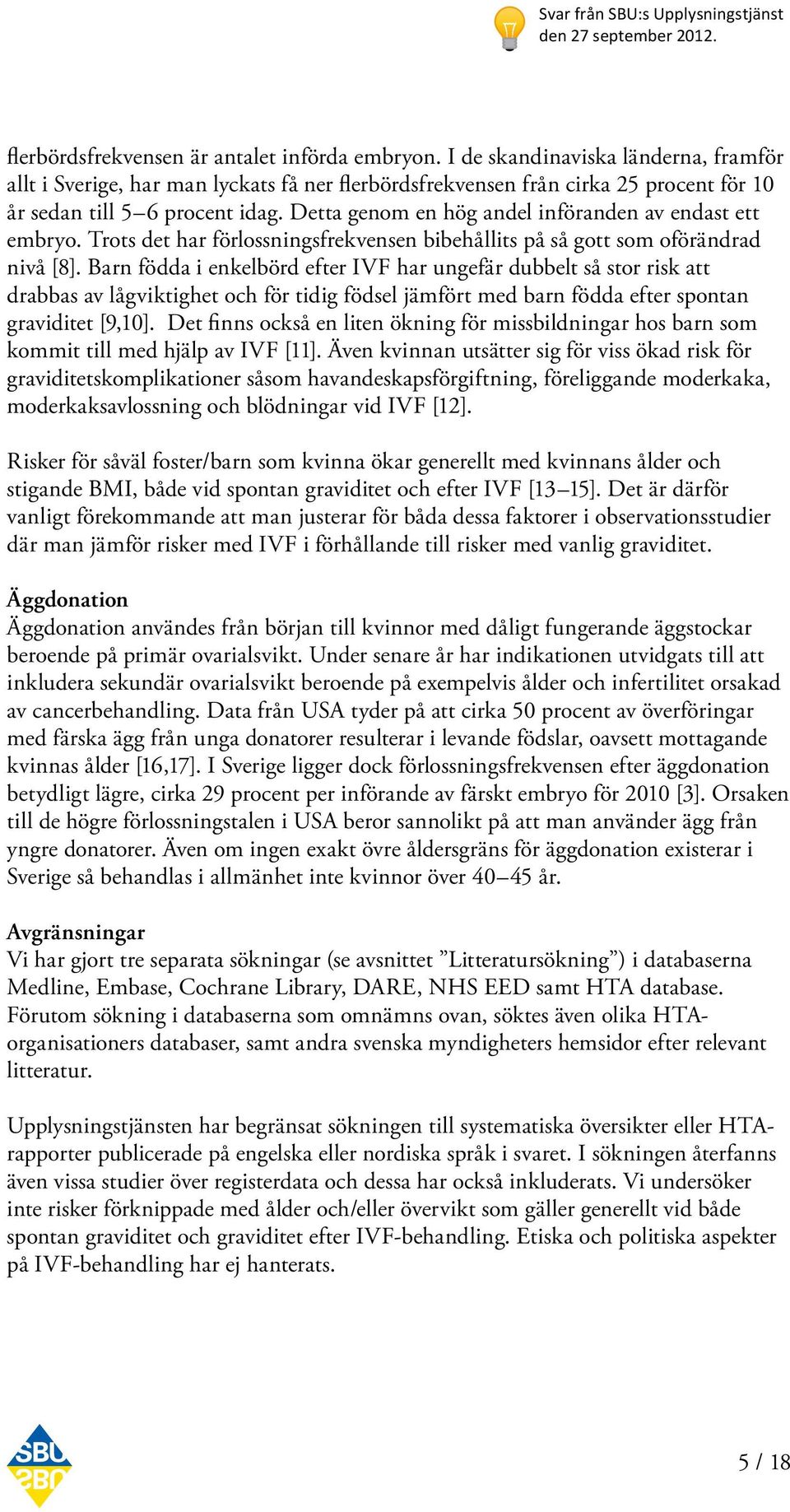 Detta genom en hög andel införanden av endast ett embryo. Trots det har förlossningsfrekvensen bibehållits på så gott som oförändrad nivå [8].