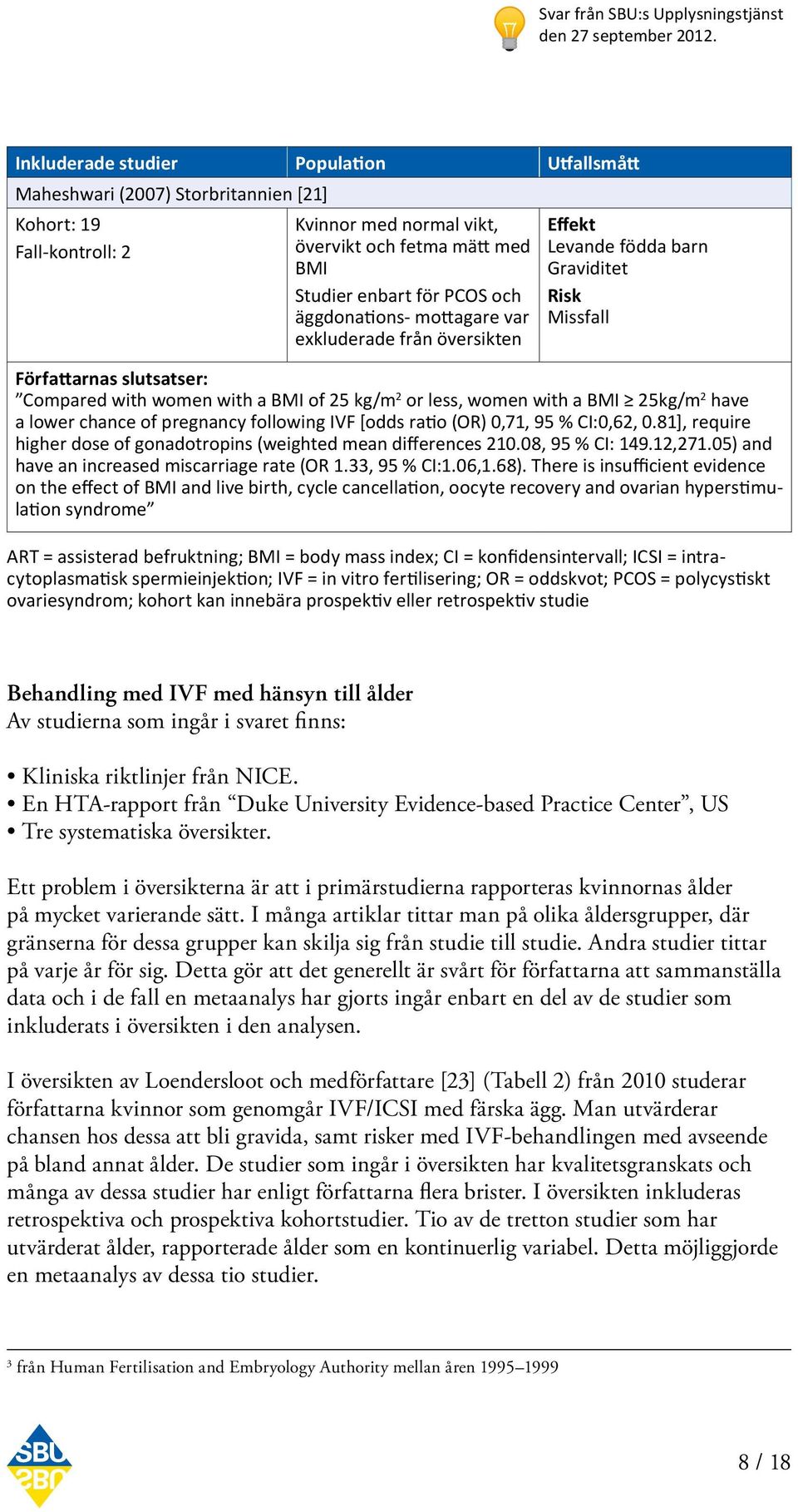 chance of pregnancy following IVF [odds ratio (OR) 0,71, 95 % CI:0,62, 0.81], require higher dose of gonadotropins (weighted mean differences 210.08, 95 % CI: 149.12,271.