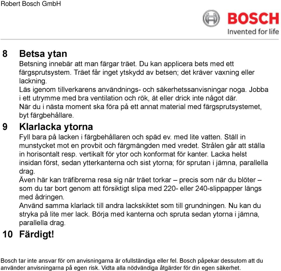 När du i nästa moment ska föra på ett annat material med färgsprutsystemet, byt färgbehållare. 9 Klarlacka ytorna Fyll bara på lacken i färgbehållaren och späd ev. med lite vatten.