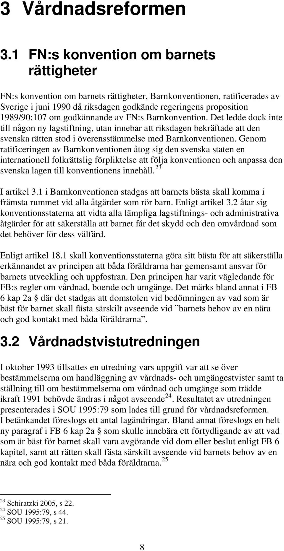 godkännande av FN:s Barnkonvention. Det ledde dock inte till någon ny lagstiftning, utan innebar att riksdagen bekräftade att den svenska rätten stod i överensstämmelse med Barnkonventionen.