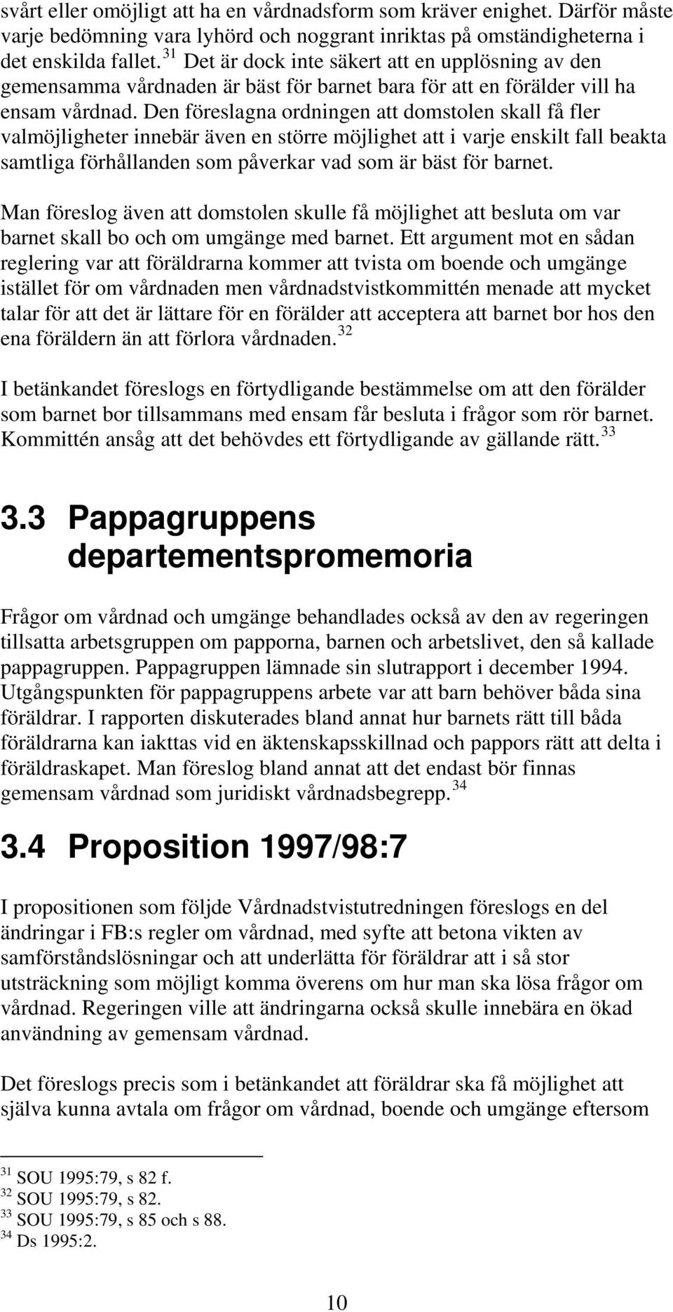 Den föreslagna ordningen att domstolen skall få fler valmöjligheter innebär även en större möjlighet att i varje enskilt fall beakta samtliga förhållanden som påverkar vad som är bäst för barnet.