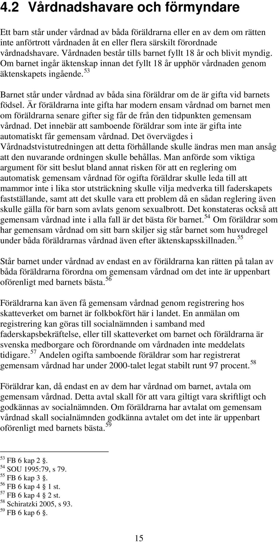 53 Barnet står under vårdnad av båda sina föräldrar om de är gifta vid barnets födsel.