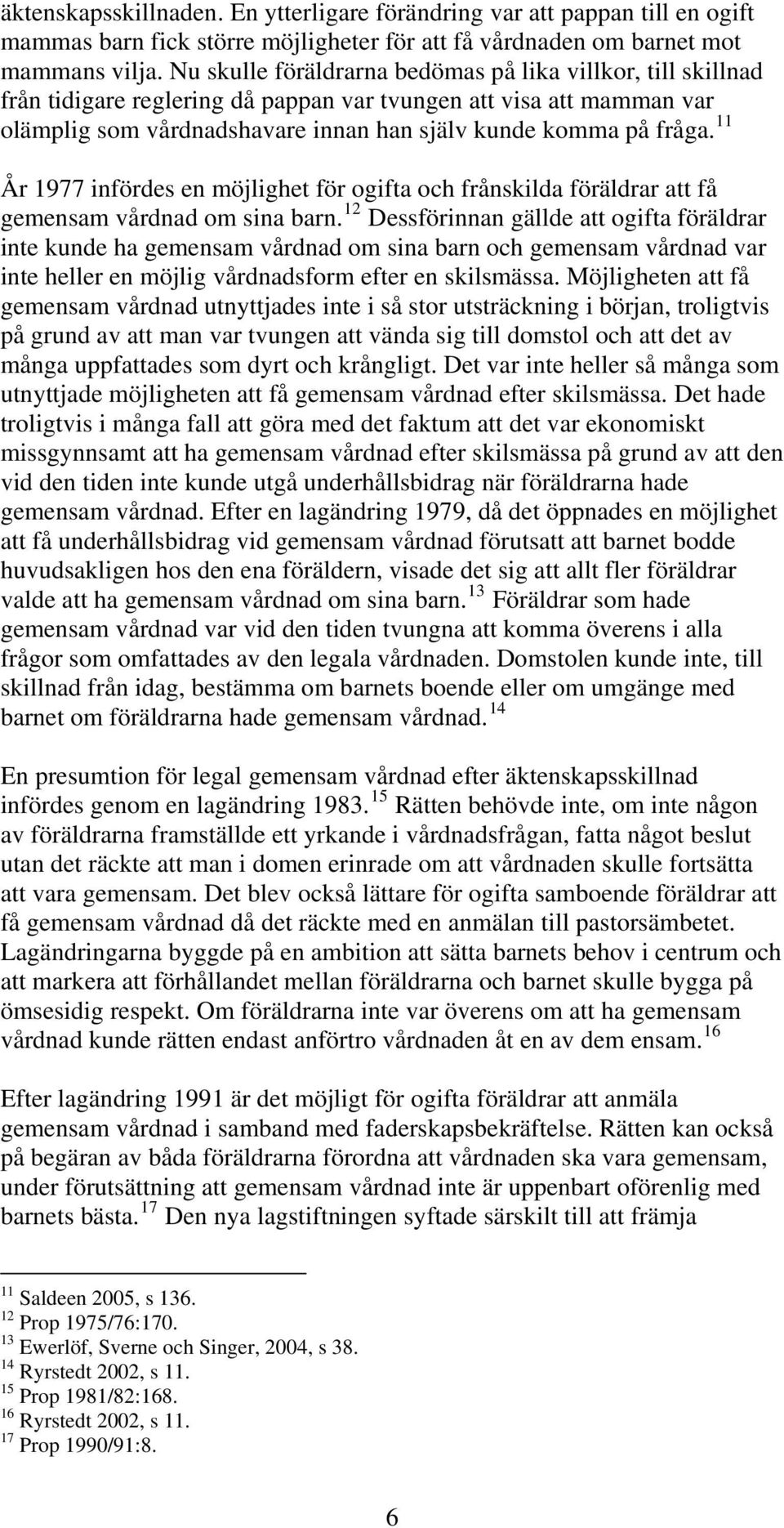 11 År 1977 infördes en möjlighet för ogifta och frånskilda föräldrar att få gemensam vårdnad om sina barn.