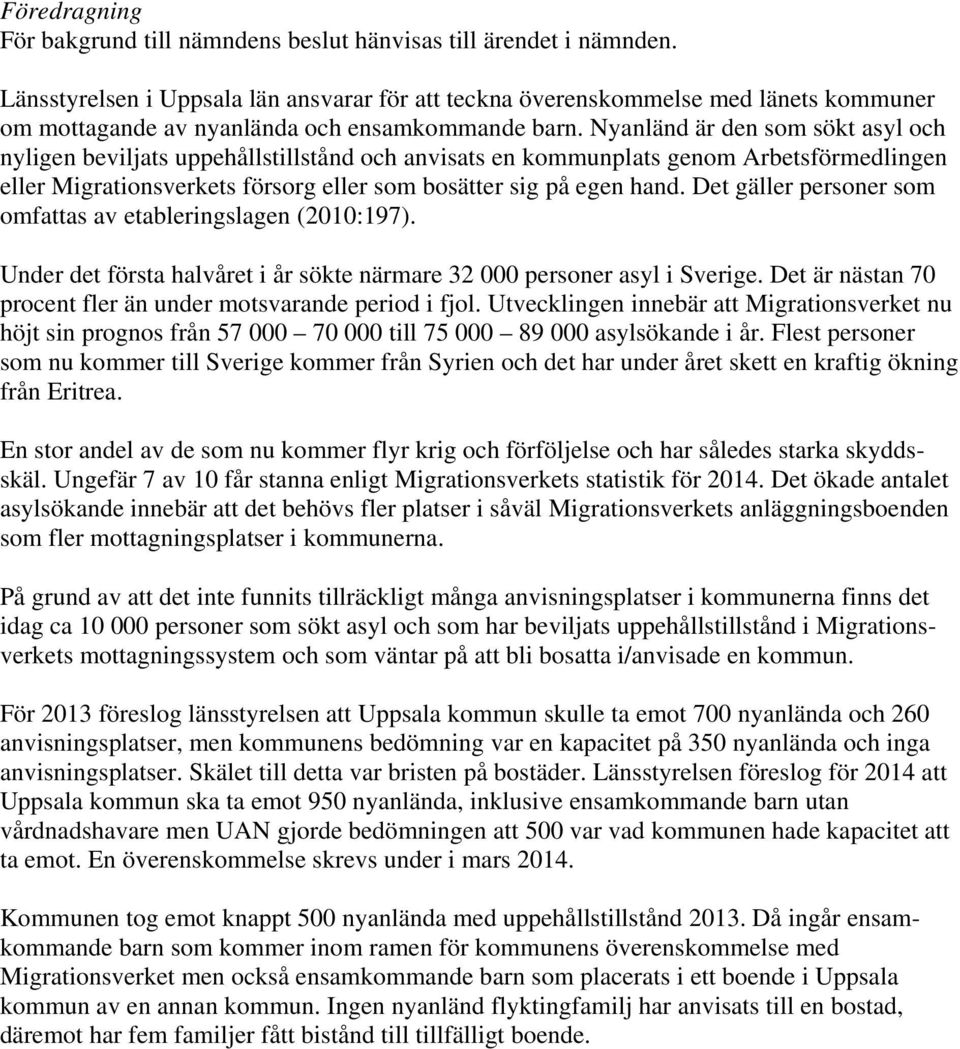 Nyanländ är den som sökt asyl och nyligen beviljats uppehållstillstånd och anvisats en kommunplats genom Arbetsförmedlingen eller Migrationsverkets försorg eller som bosätter sig på egen hand.