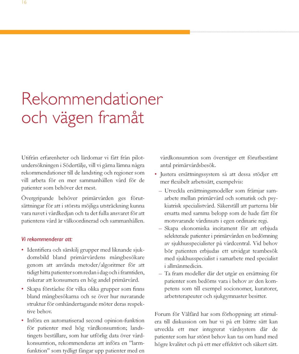 Övergripande behöver primärvården ges förutsättningar för att i största möjliga utsträckning kunna vara navet i vårdkedjan och ta det fulla ansvaret för att patientens vård är välkoordinerad och
