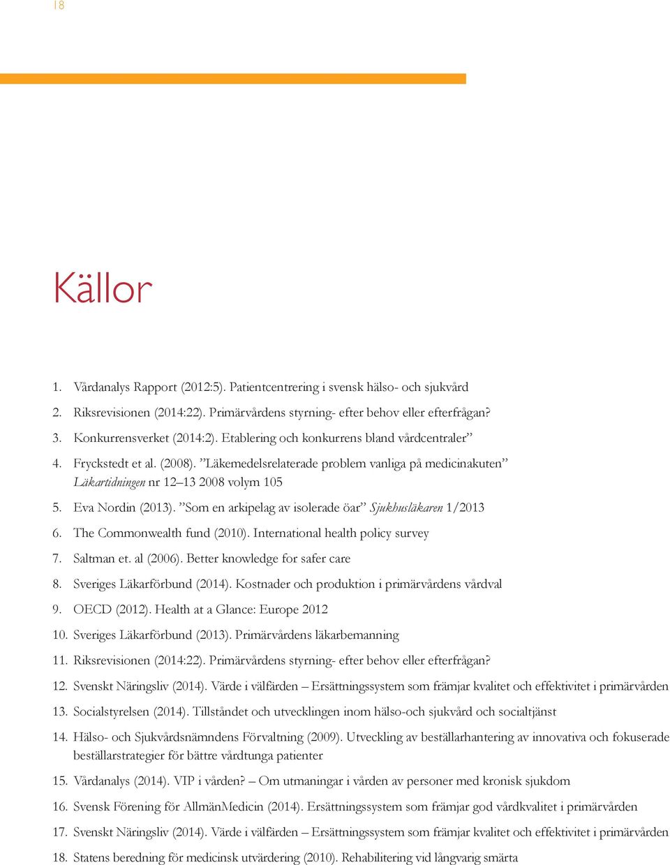 Eva Nordin (2013). Som en arkipelag av isolerade öar Sjukhusläkaren 1/2013 6. The Commonwealth fund (2010). International health policy survey 7. Saltman et. al (2006).