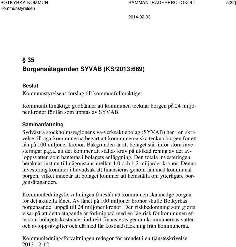 Sammanfattning Sydvästra stockholmsregionens va-verksaktiebolag (SYVAB) har i en skrivelse till ägarkommunerna begärt att kommunerna ska teckna borgen för ett lån på 100 miljoner kronor.