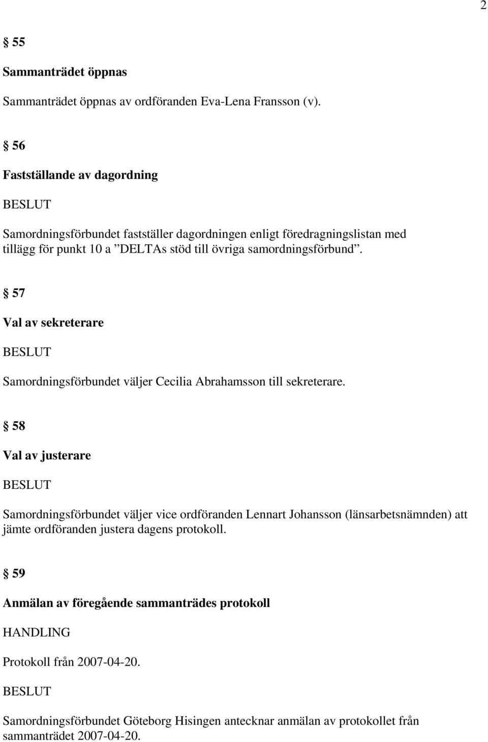 samordningsförbund. 57 Val av sekreterare Samordningsförbundet väljer Cecilia Abrahamsson till sekreterare.