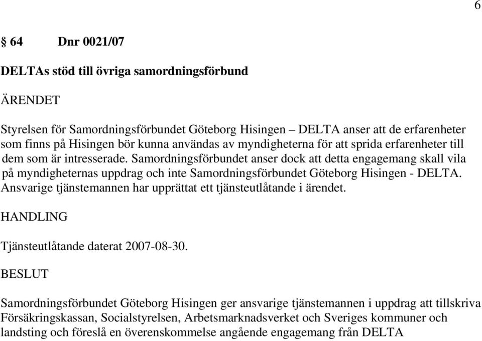 Samordningsförbundet anser dock att detta engagemang skall vila på myndigheternas uppdrag och inte Samordningsförbundet Göteborg Hisingen - DELTA.
