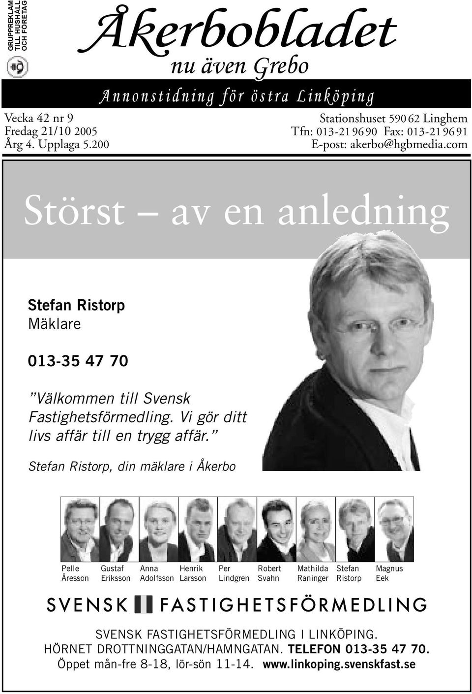 com Störst av en anledning Stefan Ristorp Mäklare 013-35 47 70 Välkommen till Svensk Fastighetsförmedling. Vi gör ditt livs affär till en trygg affär.