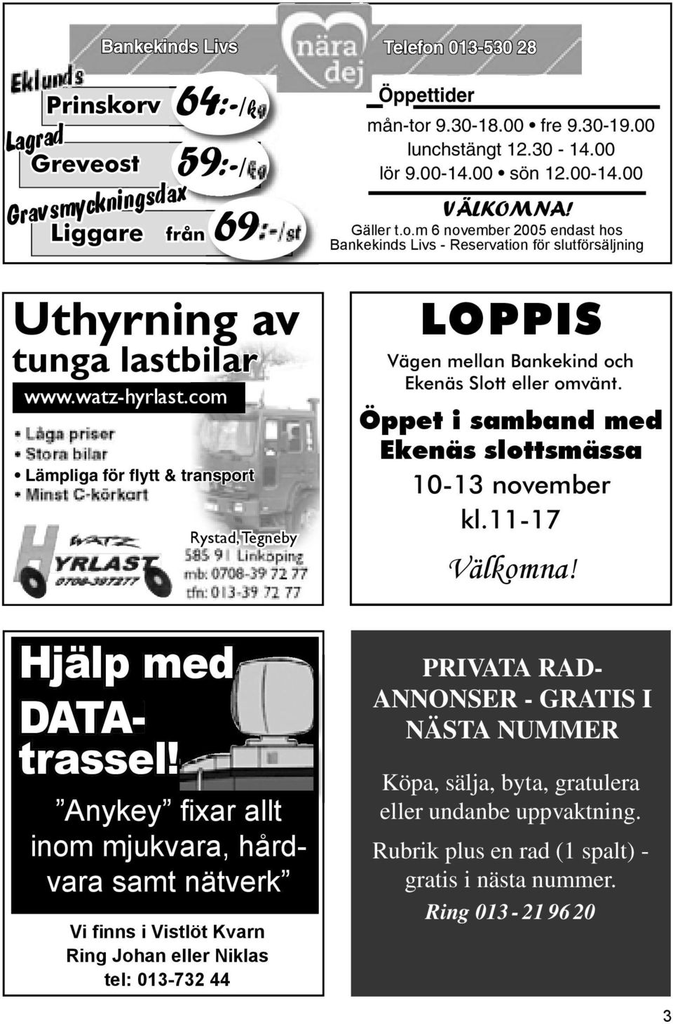 m 6 november 2005 endast hos Bankekinds Livs - Reservation för slutförsäljning LOPPIS Öppet i samband med Ekenäs slottsmässa Välkomna!