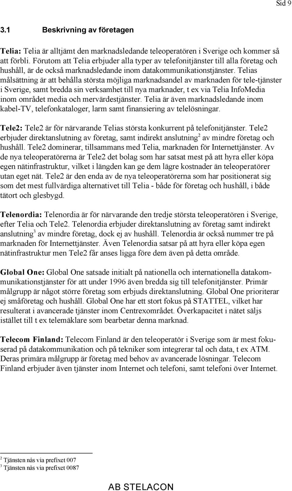 Telias målsättning är att behålla största möjliga marknadsandel av marknaden för tele-tjänster i Sverige, samt bredda sin verksamhet till nya marknader, t ex via Telia InfoMedia inom området media