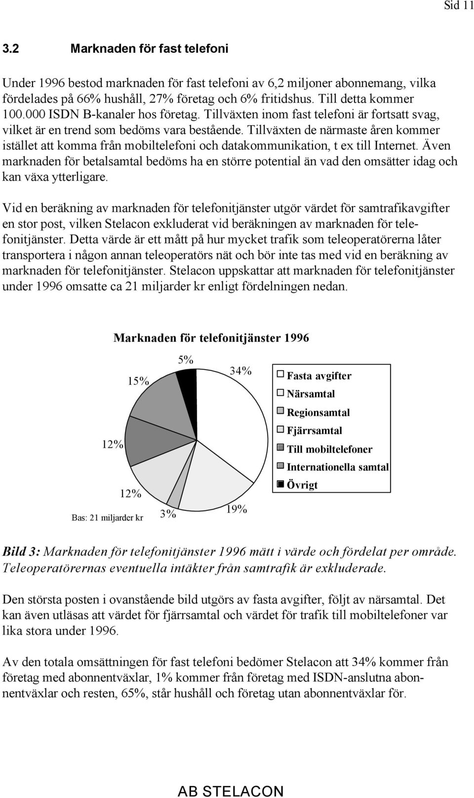 Tillväxten de närmaste åren kommer istället att komma från mobiltelefoni och datakommunikation, t ex till Internet.