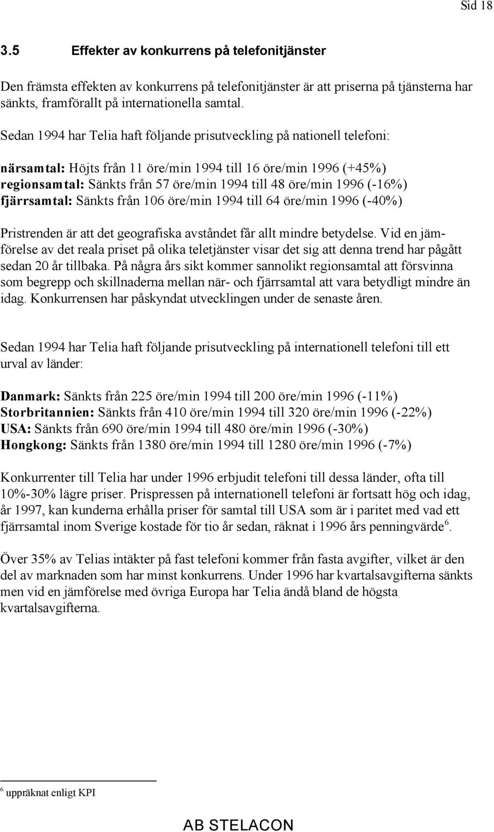 1996 (-16%) fjärrsamtal: Sänkts från 106 öre/min 1994 till 64 öre/min 1996 (-40%) Pristrenden är att det geografiska avståndet får allt mindre betydelse.