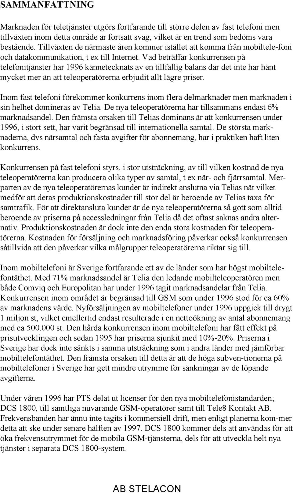 Vad beträffar konkurrensen på telefonitjänster har 1996 kännetecknats av en tillfällig balans där det inte har hänt mycket mer än att teleoperatörerna erbjudit allt lägre priser.