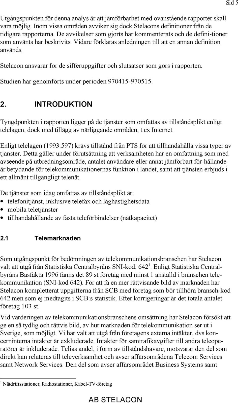 Stelacon ansvarar för de sifferuppgifter och slutsatser som görs i rapporten. Studien har genomförts under perioden 970415-970515. Sid 5 2.