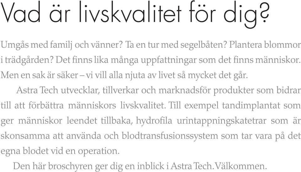 Astra Tech utvecklar, tillverkar och marknadsför produkter som bidrar till att förbättra människors livskvalitet.
