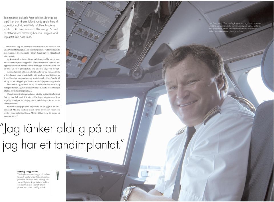 Som ersättning fick han en stifttand, men numera har han ett tandimplantat i stället något som varken han själv eller omgivningen märker.