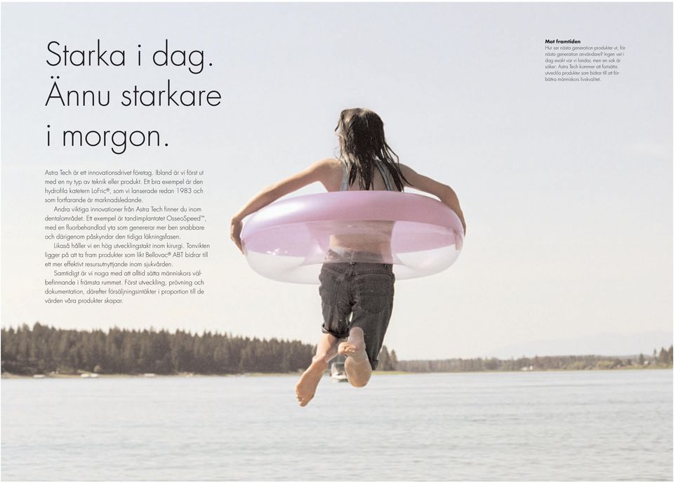 Astra Tech är ett innovationsdrivet företag. Ibland är vi först ut med en ny typ av teknik eller produkt.