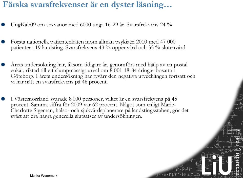 Årets undersökning har, liksom tidigare år, genomförs med hjälp av en postal enkät, riktad till ett slumpmässigt urval om 8 001 18-84 åringar bosatta i Göteborg.