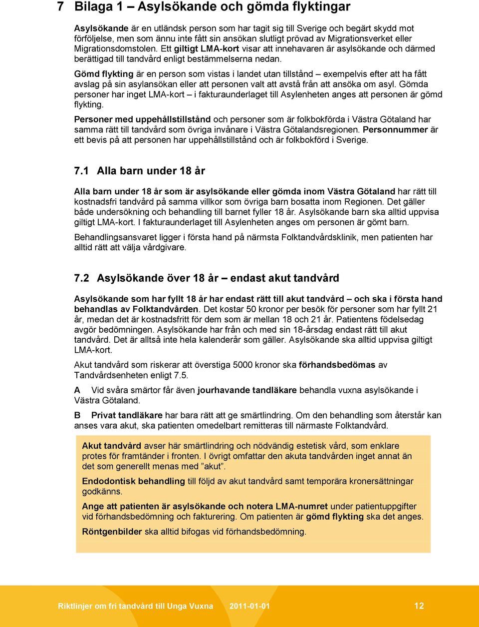 Gömd flykting är en person som vistas i landet utan tillstånd exempelvis efter att ha fått avslag på sin asylansökan eller att personen valt att avstå från att ansöka om asyl.