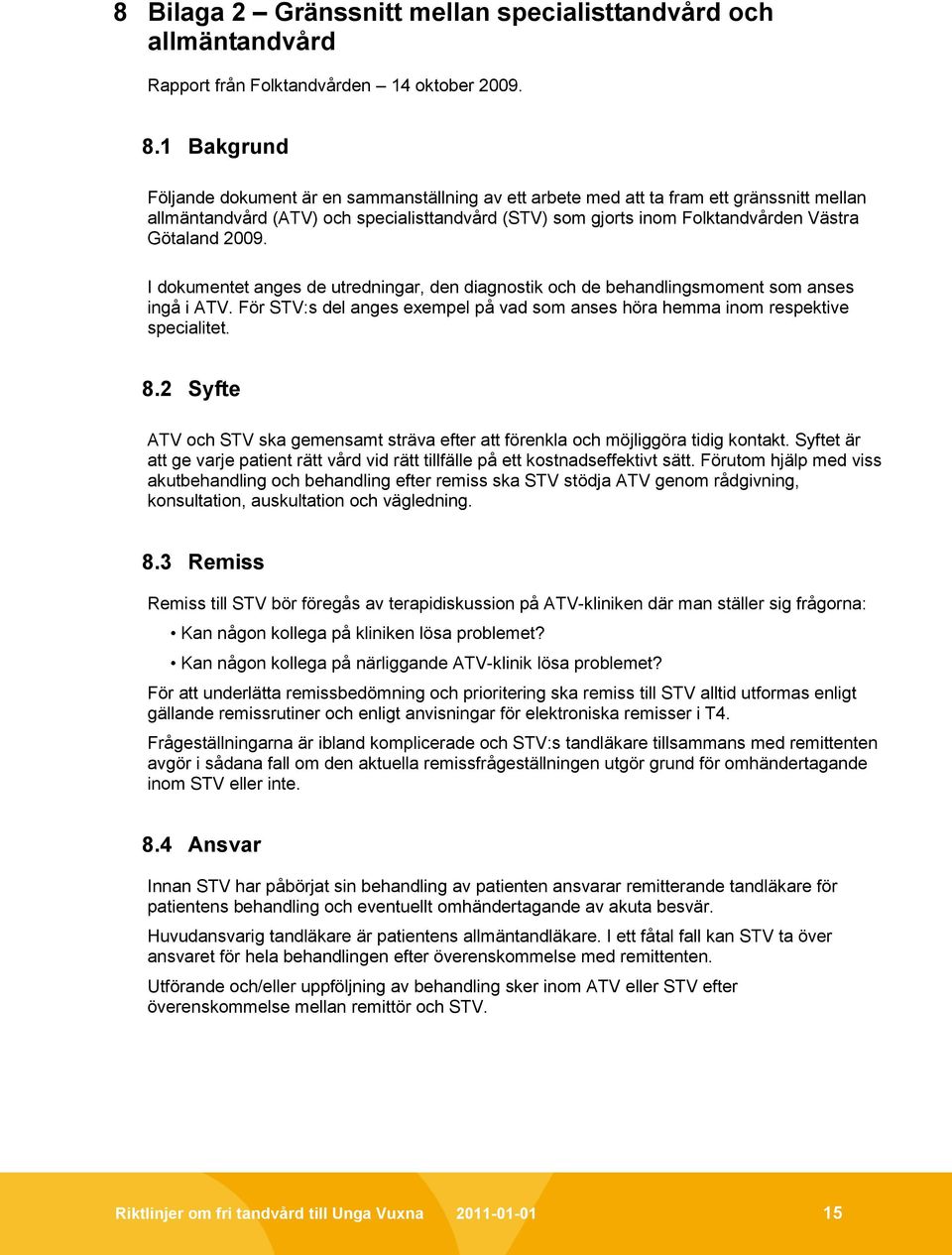 2009. I dokumentet anges de utredningar, den diagnostik och de behandlingsmoment som anses ingå i ATV. För STV:s del anges exempel på vad som anses höra hemma inom respektive specialitet. 8.