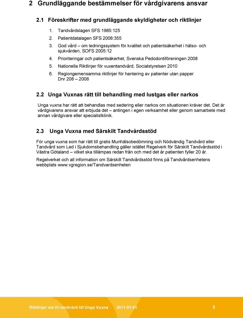 Nationella Riktlinjer för vuxentandvård, Socialstyrelsen 2010 6. Regiongemensamma riktlinjer för hantering av patienter utan papper Dnr 208 2008 2.