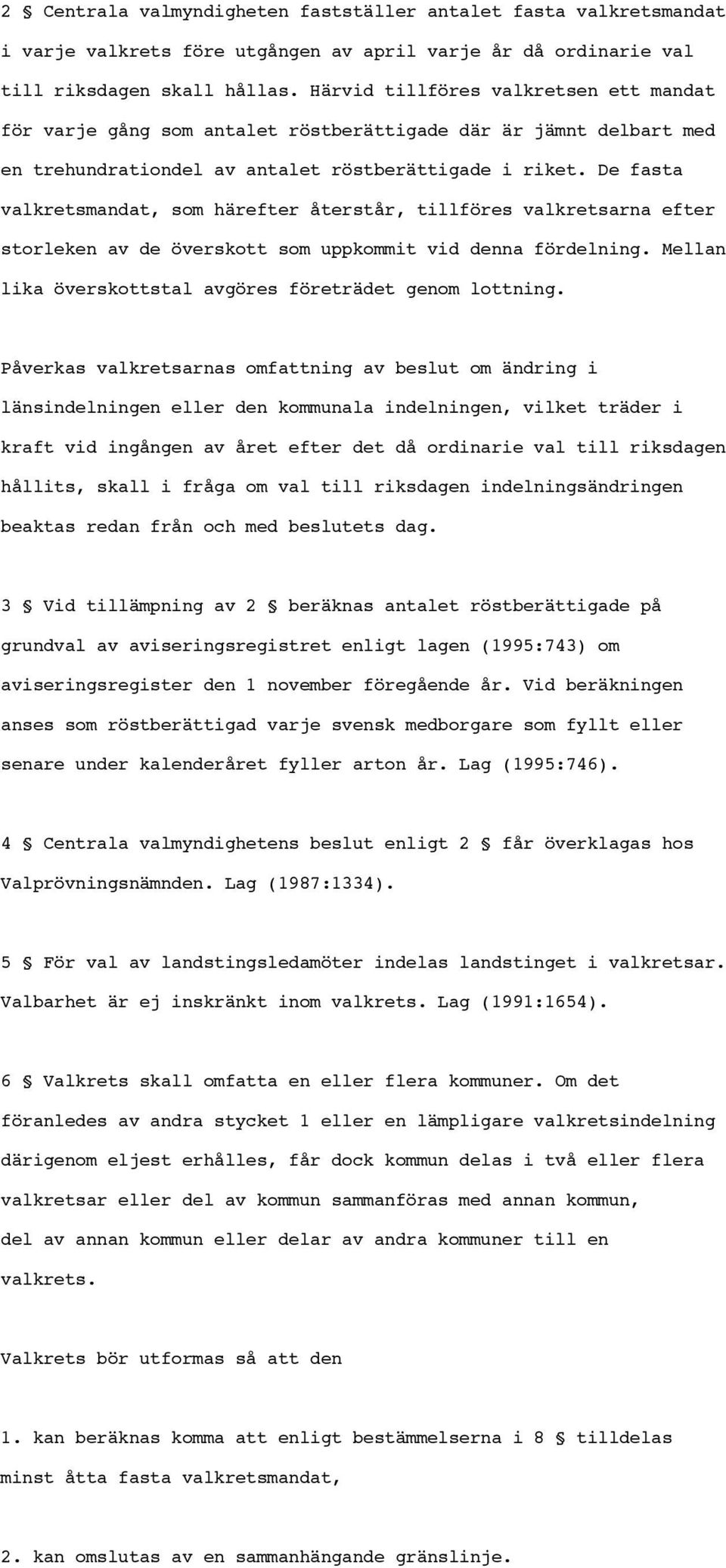 De fasta valkretsmandat, som härefter återstår, tillföres valkretsarna efter storleken av de överskott som uppkommit vid denna fördelning. Mellan lika överskottstal avgöres företrädet genom lottning.