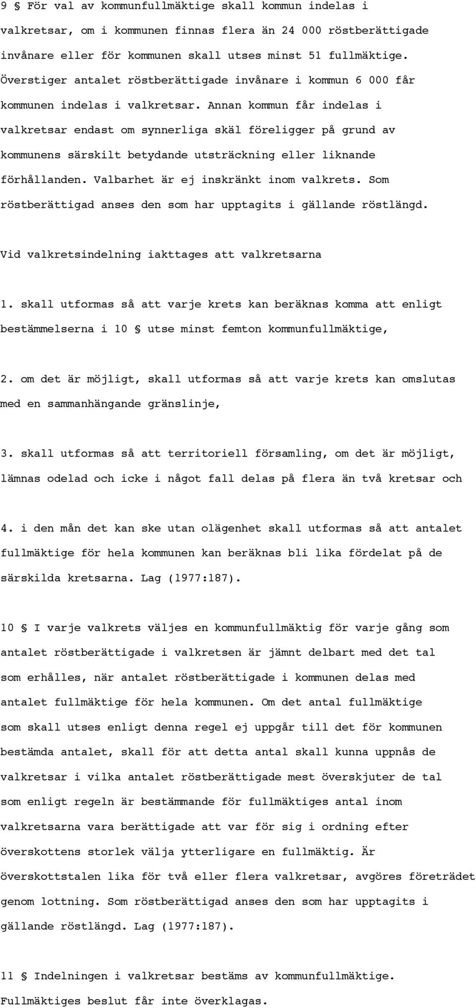 Annan kommun får indelas i valkretsar endast om synnerliga skäl föreligger på grund av kommunens särskilt betydande utsträckning eller liknande förhållanden. Valbarhet är ej inskränkt inom valkrets.