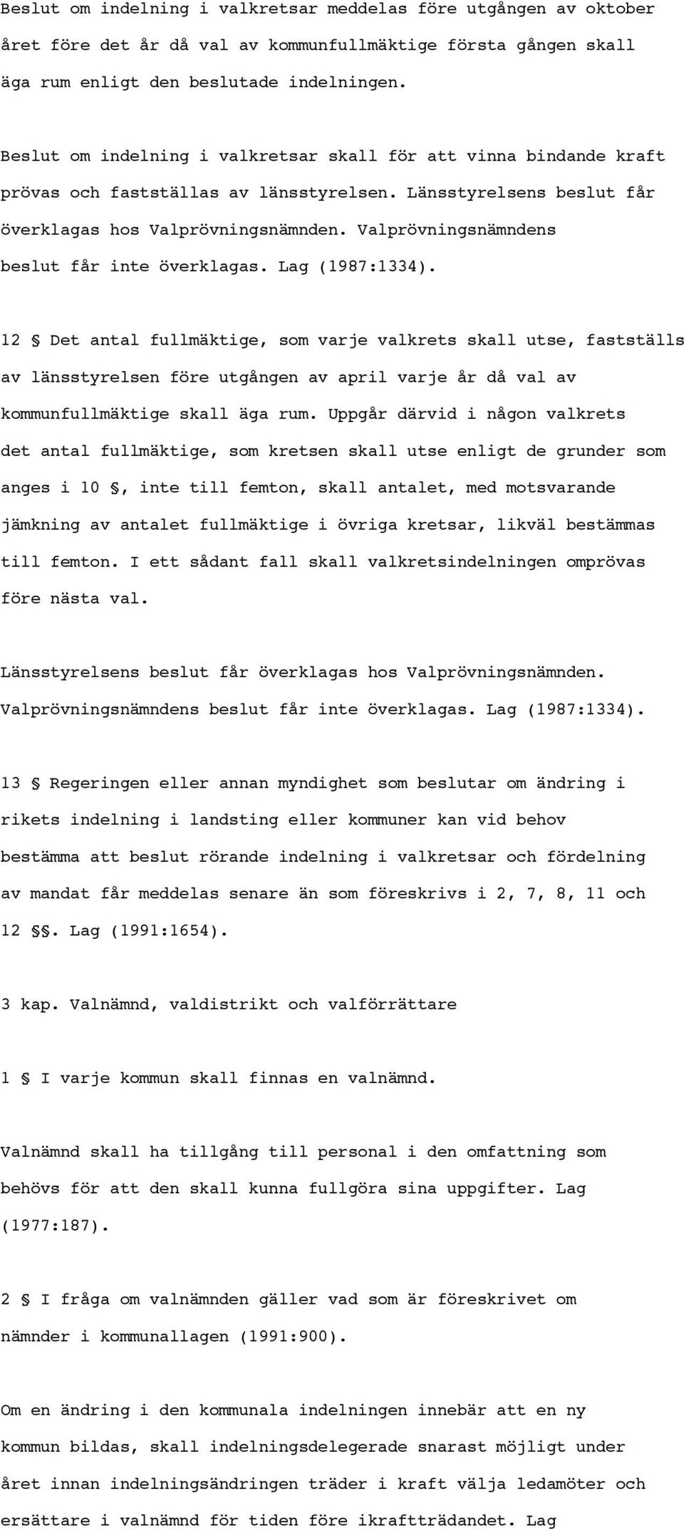 Valprövningsnämndens beslut får inte överklagas. Lag (1987:1334).