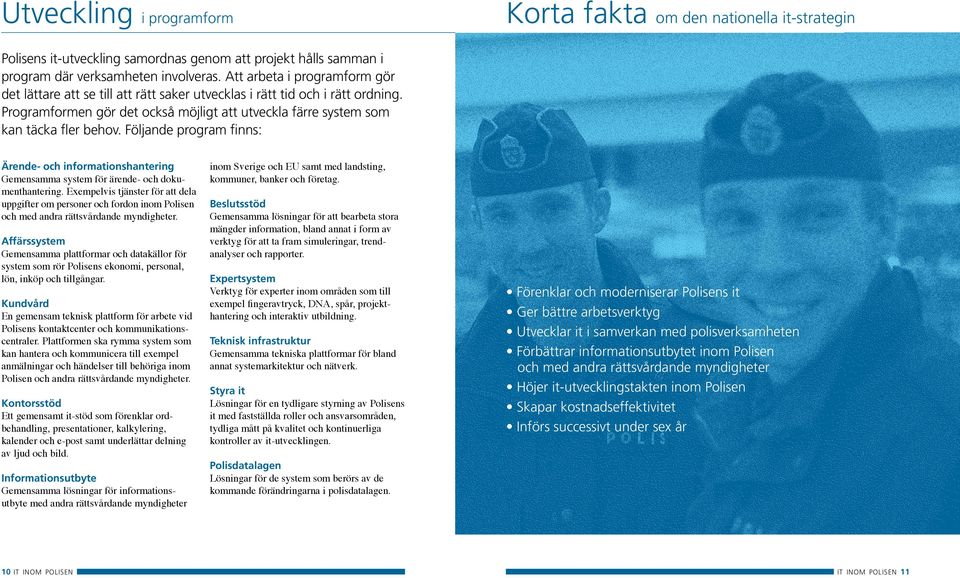 Följande program finns: Ärende- och informationshantering Gemensamma system för ärende- och dokumenthantering.