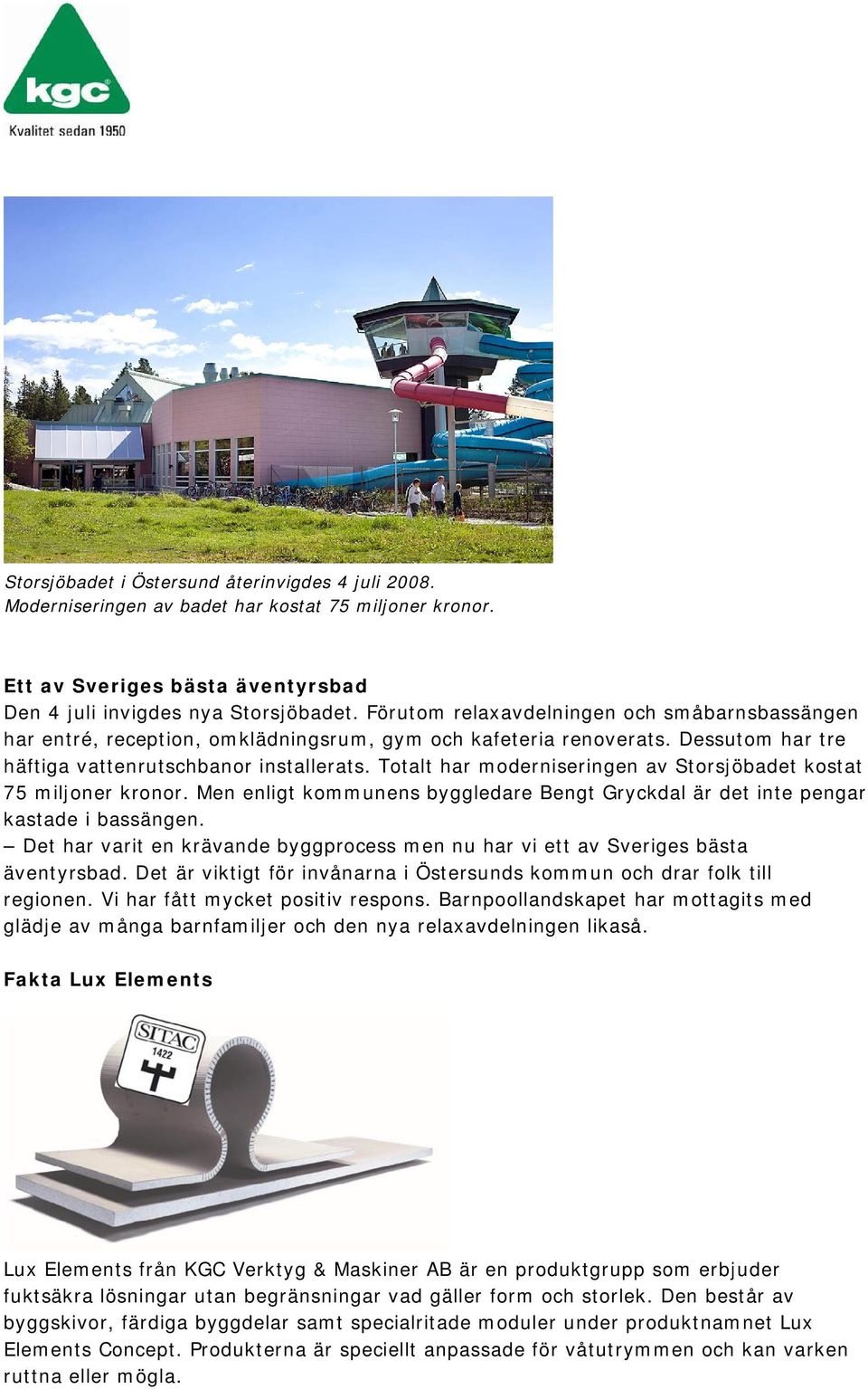 Totalt har moderniseringen av Storsjöbadet kostat 75 miljoner kronor. Men enligt kommunens byggledare Bengt Gryckdal är det inte pengar kastade i bassängen.