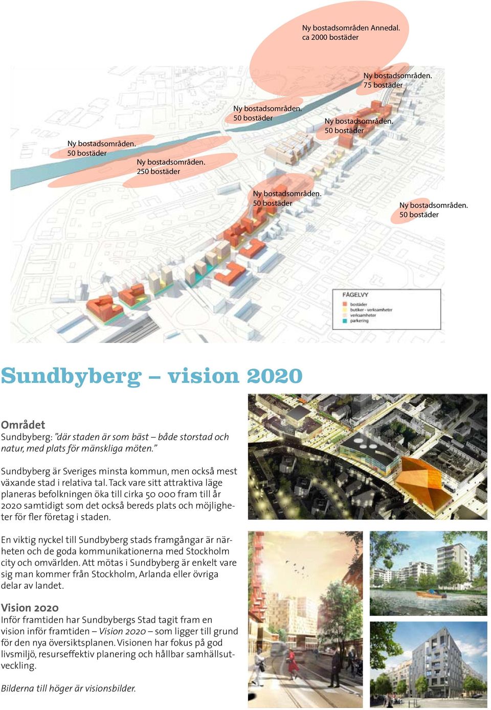 Tack vare sitt attraktiva läge planeras befolkningen öka till cirka 50 000 fram till år 2020 samtidigt som det också bereds plats och möjligheter för fler företag i staden.