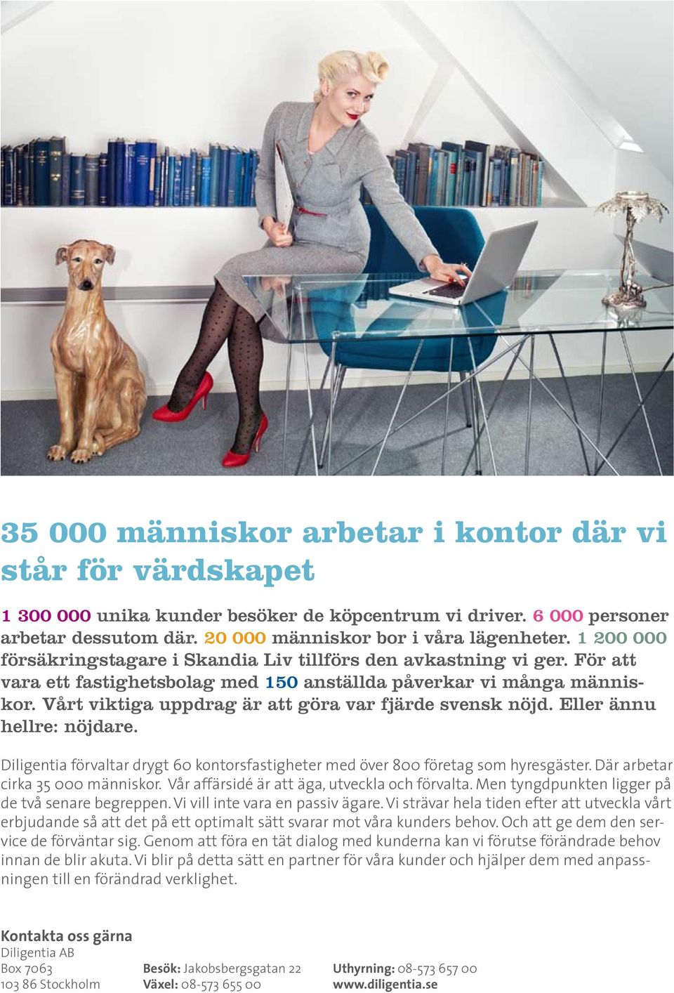 Vårt viktiga uppdrag är att göra var fjärde svensk nöjd. Eller ännu hellre: nöjdare. Diligentia förvaltar drygt 60 kontorsfastigheter med över 800 företag som hyresgäster.