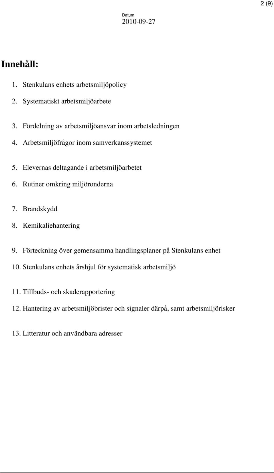 Rutiner omkring miljöronderna 7. Brandskydd 8. Kemikaliehantering 9. Förteckning över gemensamma handlingsplaner på Stenkulans enhet 10.